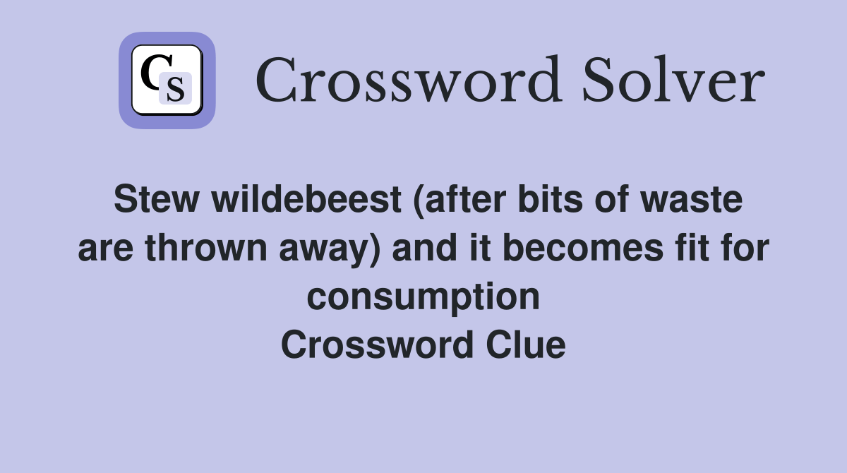 Stew wildebeest (after bits of waste are thrown away) and it